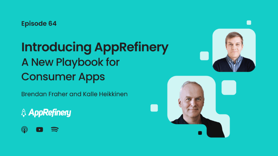 Episode 64: Introducing AppRefinery - A New Playbook for Consumer Apps
